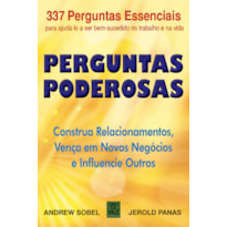 Perguntas Poderosas: Construa Relacionamentos, Vença em Novos Negócios e Influencie os Outros