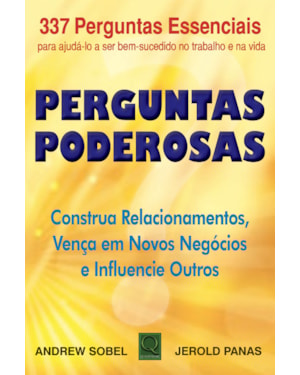 Perguntas Poderosas: Construa Relacionamentos, Vença em Novos Negócios e Influencie os Outros