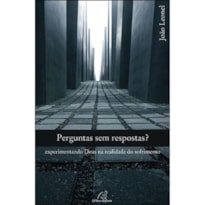 PERGUNTAS SEM RESPOSTAS? - EXPERIMENTANDO DEUS NA REALIDADE DO SOFRIMENTO