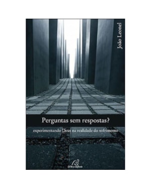 PERGUNTAS SEM RESPOSTAS? - EXPERIMENTANDO DEUS NA REALIDADE DO SOFRIMENTO