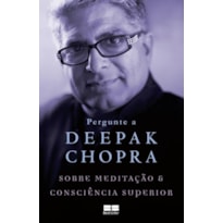 PERGUNTE A DEEPAK CHOPRA SOBRE MEDITAÇÃO E CONSCIÊNCIA SUPERIOR