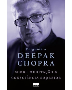 PERGUNTE A DEEPAK CHOPRA SOBRE MEDITAÇÃO E CONSCIÊNCIA SUPERIOR