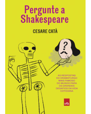 PERGUNTE A SHAKESPEARE: AS RESPOSTAS DO DRAMATURGO MAIS FAMOSO DO MUNDO PARA OS GRANDES DESAFIOS DA VIDA COTIDIANA