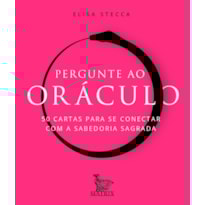 PERGUNTE AO ORÁCULO: 50 CARTAS PARA SE CONECTAR COM A SABEDORIA SAGRADA