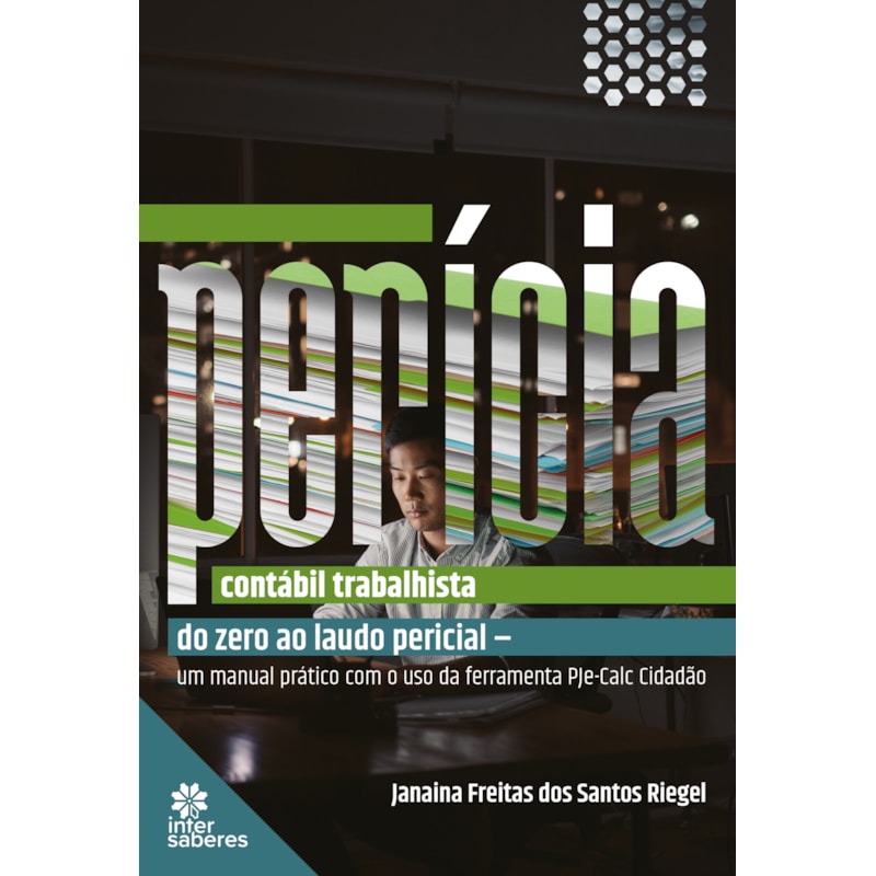 PERÍCIA CONTÁBIL TRABALHISTA: DO ZERO AO LAUDO PERICIAL - UM MANUAL PRÁTICO COM O USO DA FERRAMENTA PJE-CALC CIDADÃO