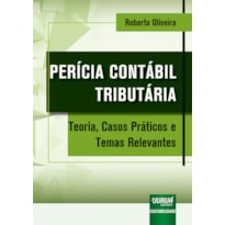 PERÍCIA CONTÁBIL TRIBUTÁRIA - TEORIA, CASOS PRÁTICOS E TEMAS RELEVANTES