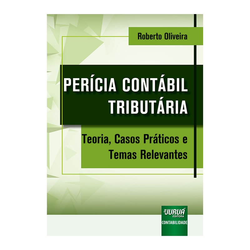 PERÍCIA CONTÁBIL TRIBUTÁRIA - TEORIA, CASOS PRÁTICOS E TEMAS RELEVANTES