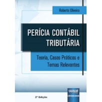 PERÍCIA CONTÁBIL TRIBUTÁRIA - TEORIA, CASOS PRÁTICOS E TEMAS RELEVANTES
