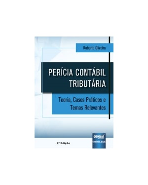 PERÍCIA CONTÁBIL TRIBUTÁRIA - TEORIA, CASOS PRÁTICOS E TEMAS RELEVANTES