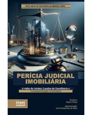 PERÍCIA JUDICIAL IMOBILIÁRIA: A VISÃO DO JURISTA: LAUDOS DE EXCELÊNCIA E FUNDAMENTAÇÃO IRREFUTÁVEL
