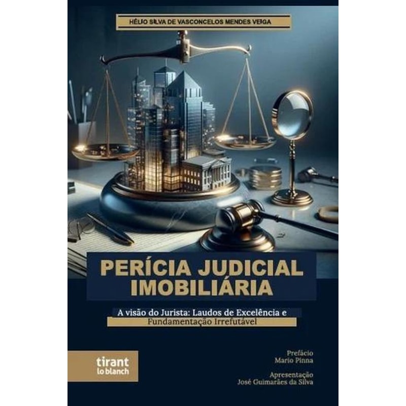PERÍCIA JUDICIAL IMOBILIÁRIA: A VISÃO DO JURISTA: LAUDOS DE EXCELÊNCIA E FUNDAMENTAÇÃO IRREFUTÁVEL