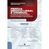 Perícia médico-legal e criminal em casos de violência sexual contra crianças e adolescentes: procedimentos técnico-científicos e a articulação com a rede de proteção - 2ª edição: procedimentos técnico-científicos e a articulação com a rede de proteçã