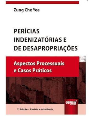 PERÍCIAS INDENIZATÓRIAS E DE DESAPROPRIAÇÕES - ASPECTOS PROCESSUAIS E CASOS PRÁTICOS