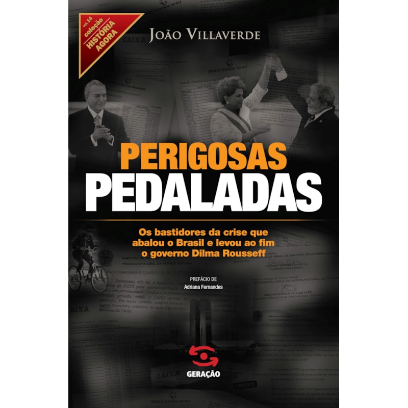 PERIGOSAS PEDALADAS: OS BASTIDORES DA CRISE QUE ABALOU O BRASIL E LEVOU AO FIM O GOVERNO DILMA ROUSSEFF