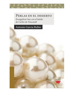 PERLAS EN EL DESIERTO - EVANGELIZAR HOY CON EL LATIDO DE CARLOS DE FOUCAULD