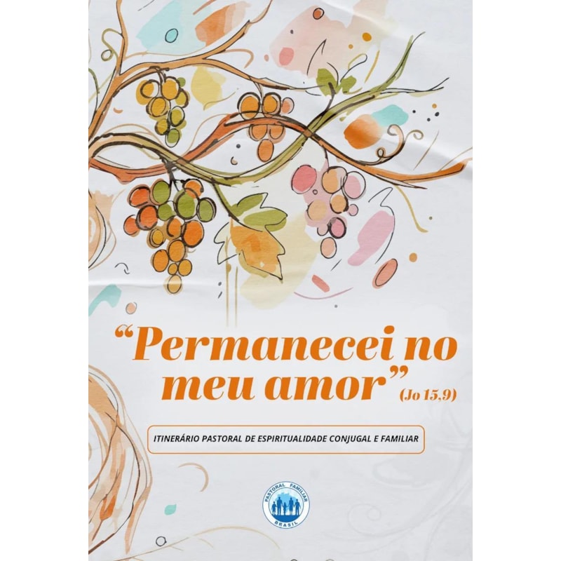 PERMANECEI NO MEU AMOR - ITINERÁRIO PASTORAL DE ESPIRITUALIDADE CONJUGAL E FAMILIAR