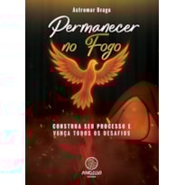 Permanecer no Fogo: Construa seu processo e vença todos os desafios