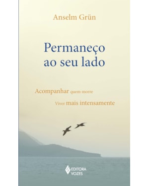 PERMANEÇO AO SEU LADO - ACOMPANHAR QUEM MORRE, VIVER MAIS INTENSAMENTE
