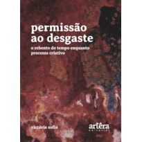 PERMISSÃO AO DESGASTE: O REBENTO DO TEMPO ENQUANTO PROCESSO CRIATIVO