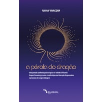 PÉROLA DO DRAGÃO: UMA JORNADA PROFUNDA PELAS ORIGENS DO MÉTODO E FILOSOFIA DRAGON DREAMING E OUTRAS CONTRIBUIÇÕES EM EDUCAÇÃO REGENERATIVA E PROCESSOS DE COAPRENDIZAGEM