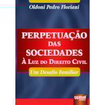 PERPETUAÇÃO DAS SOCIEDADES - À LUZ DO DIREITO CIVIL - UM DESAFIO FAMILIAR