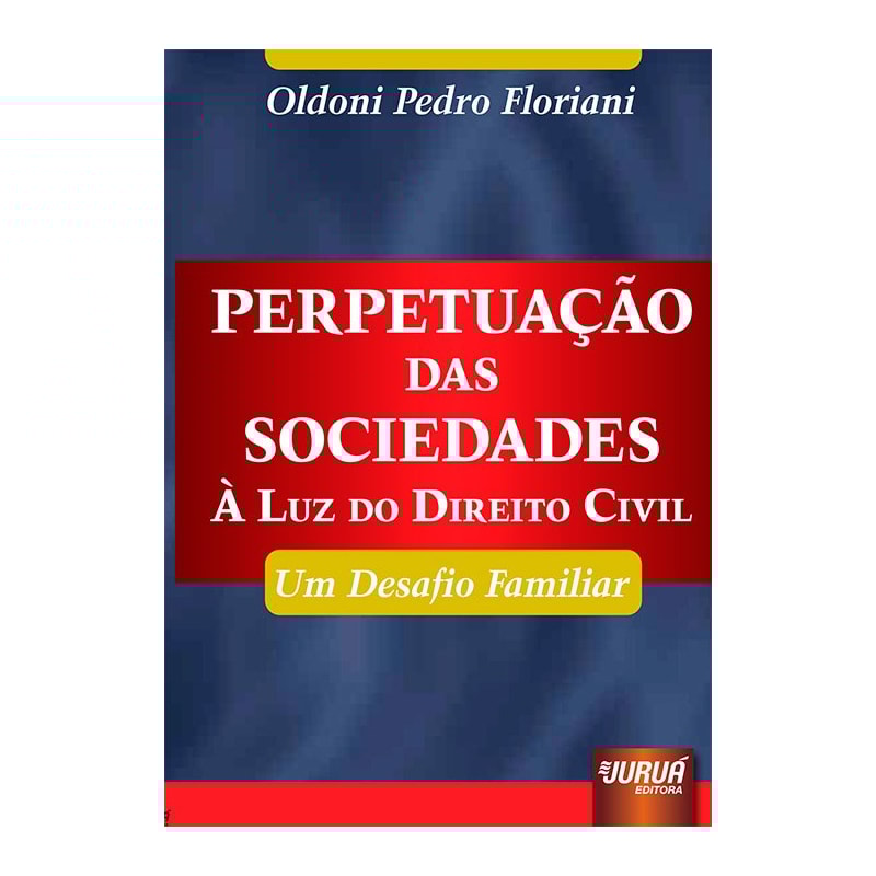 PERPETUAÇÃO DAS SOCIEDADES - À LUZ DO DIREITO CIVIL - UM DESAFIO FAMILIAR