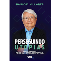 PERSEGUINDO UTOPIAS: PENSE GRANDE! PENSE NUM BRASIL COMPETITIVO