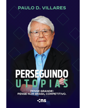 PERSEGUINDO UTOPIAS: PENSE GRANDE! PENSE NUM BRASIL COMPETITIVO
