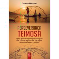 Perseverança teimosa: Como fazer um movimento disruptivo de plantação de igrejas (da Indonésia para o mundo)