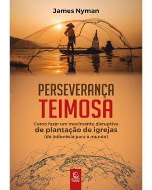 Perseverança teimosa: Como fazer um movimento disruptivo de plantação de igrejas (da Indonésia para o mundo)