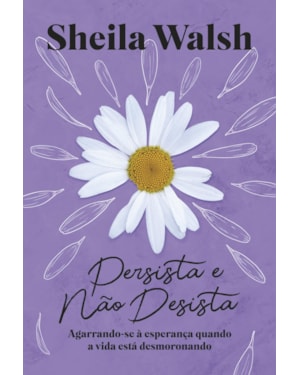 PERSISTA E NÃO DESISTA: AGARRANDO-SE À ESPERANÇA QUANDO A VIDA ESTÁ DESMORONANDO