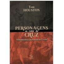 Personagens ao redor da cruz: testemunhas da paixão de Cristo