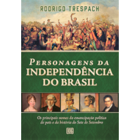 PERSONAGENS DA INDEPENDÊNCIA DO BRASIL: OS PRINCIPAIS NOMES DA EMANCIPAÇÃO POLÍTICA DO PAÍS E DA HISTÓRIA DO SETE DE SETEMBRO