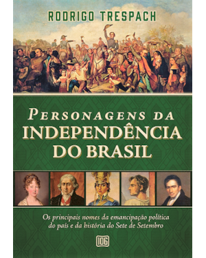 PERSONAGENS DA INDEPENDÊNCIA DO BRASIL: OS PRINCIPAIS NOMES DA EMANCIPAÇÃO POLÍTICA DO PAÍS E DA HISTÓRIA DO SETE DE SETEMBRO