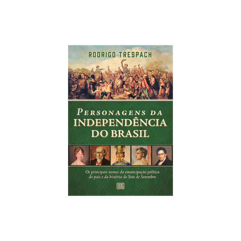PERSONAGENS DA INDEPENDÊNCIA DO BRASIL: OS PRINCIPAIS NOMES DA EMANCIPAÇÃO POLÍTICA DO PAÍS E DA HISTÓRIA DO SETE DE SETEMBRO