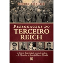 PERSONAGENS DO TERCEIRO REICH: A HISTÓRIA DOS PRINCIPAIS NOMES DO NAZISMO E DA ALEMANHA NA SEGUNDA GUERRA MUNDIAL