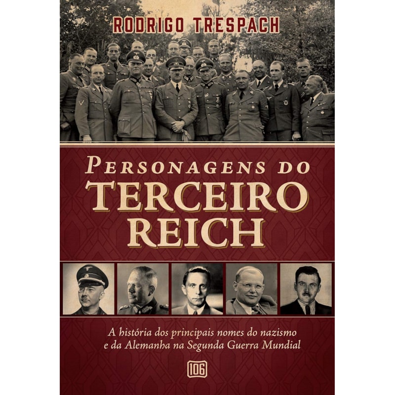 PERSONAGENS DO TERCEIRO REICH: A HISTÓRIA DOS PRINCIPAIS NOMES DO NAZISMO E DA ALEMANHA NA SEGUNDA GUERRA MUNDIAL