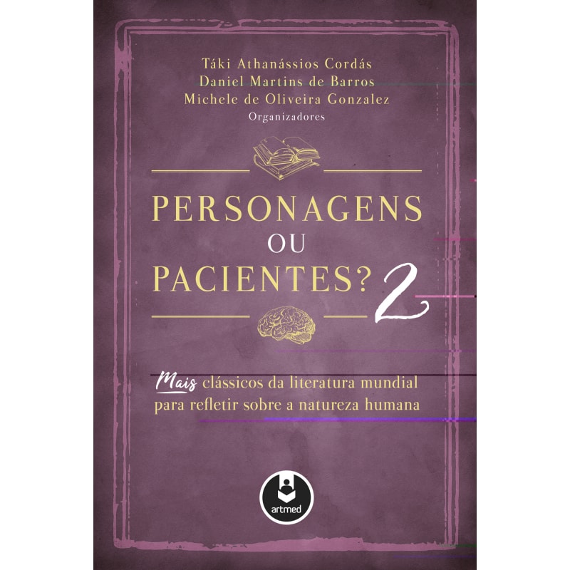 PERSONAGENS OU PACIENTES? 2: MAIS CLÁSSICOS DA LITERATURA MUNDIAL PARA REFLETIR SOBRE A NATUREZA HUMANA