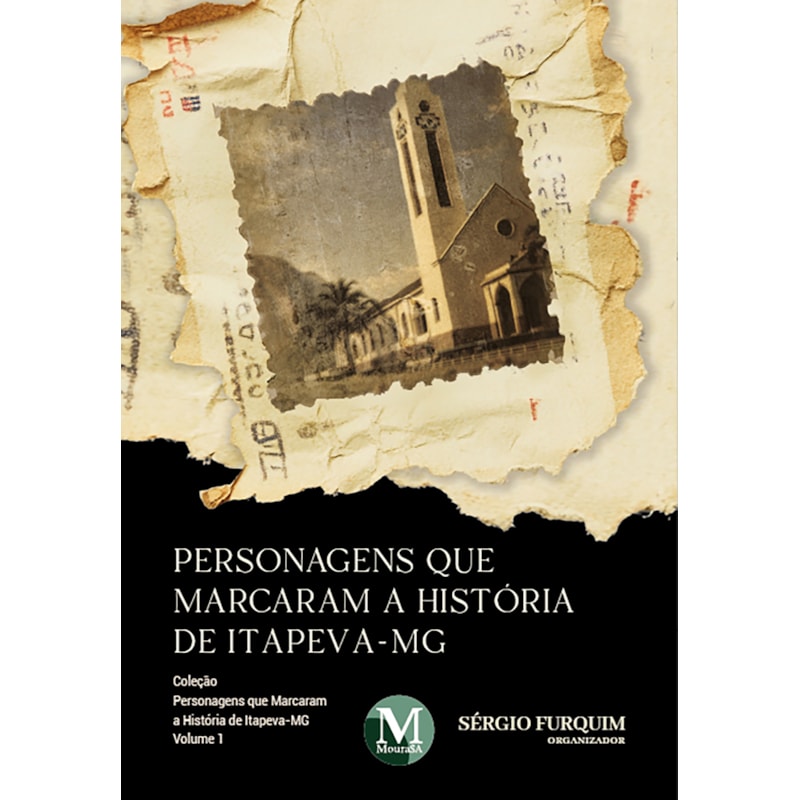 PERSONAGENS QUE MARCARAM A HISTÓRIA DE ITAPEVA- MG - VOL.: 01