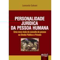 PERSONALIDADE JURÍDICA DA PESSOA HUMANA - UMA NOVA VISÃO DO CONCEITO DE PESSOA NO DIREITO PÚBLICO E PRIVADO