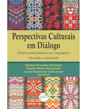 PERSPECTIVAS CULTURAIS EM DIÁLOGO: OLHARES INDISCIPLINARES EM LINGUAGENS, EDUCAÇÃO E SOCIEDADE