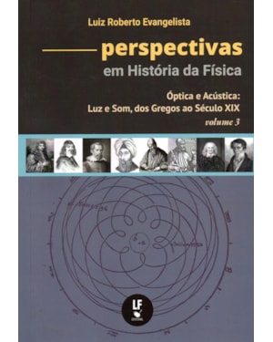 PERSPECTIVAS EM HISTÓRIA DA FÍSICA: VOLUME 3 - ÓPTICA E ACÚSTICA: LUZ E SOM, DOS GREGOS AO SÉCULO XIX