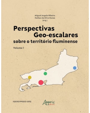 PERSPECTIVAS GEO-ESCALARES SOBRE O TERRITÓRIO FLUMINENSE - VOLUME 1
