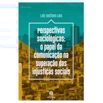 PERSPECTIVAS SOCIOLÓGICAS:: O PAPEL DA COMUNICAÇÃO NA SUPERAÇÃO DAS INJUSTIÇAS SOCIAIS