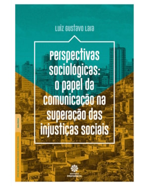 PERSPECTIVAS SOCIOLÓGICAS:: O PAPEL DA COMUNICAÇÃO NA SUPERAÇÃO DAS INJUSTIÇAS SOCIAIS