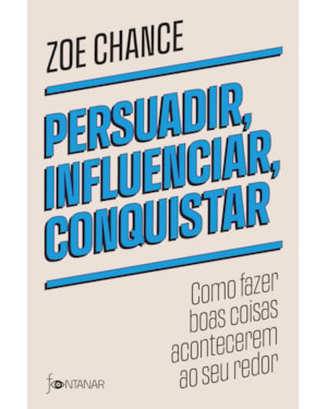 PERSUADIR, INFLUENCIAR, CONQUISTAR: COMO FAZER BOAS COISAS ACONTECEREM AO SEU REDOR