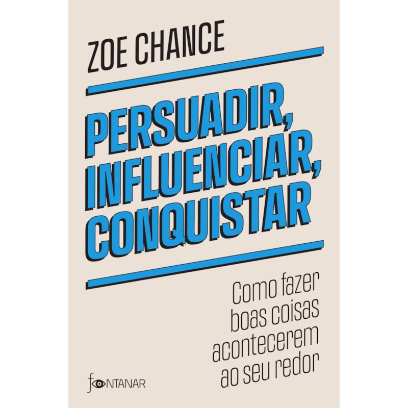 PERSUADIR, INFLUENCIAR, CONQUISTAR: COMO FAZER BOAS COISAS ACONTECEREM AO SEU REDOR