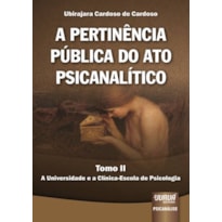 PERTINÊNCIA PÚBLICA DO ATO PSICANALÍTICO, A - TOMO II - A UNIVERSIDADE E A CLÍNICA-ESCOLA DE PSICOLOGIA