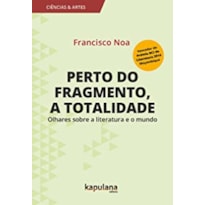 Perto do fragmento, a totalidade: Olhares sobre a literatura e o mundo