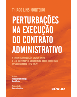 Perturbações na execução do contrato administrativo: a teoria da imprevisão, a força maior, o fato do príncipe e a frustração do fim do contrato (de acordo com a Lei 14.133/21)